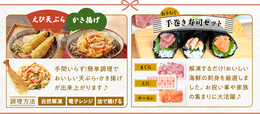 ニッスイ公式ショップ　海の元気倶楽部のお歳暮～冬のギフト特集2025～「天ぷらセット」は手間いらず！簡単調理でおいしい天ぷらが出来上がります。自然解凍、電子レンジ、油で揚げる。「手巻き寿司セット」は、解凍するだけ！おいしい海鮮の刺身を厳選しました。お祝い事や家族の集まりに大活躍♪